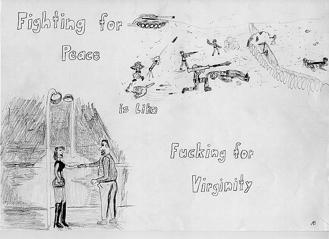 Fighting for Peace is like Fucking for Virignity